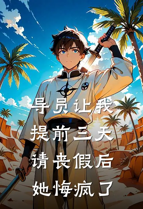 导员让我提前三天请丧假后，她悔疯了(抖音热门)最新小说推荐_最新热门小说导员让我提前三天请丧假后，她悔疯了抖音热门