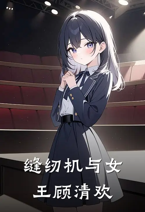 清欢顾清欢缝纫机与女王顾清欢最新章节阅读_清欢顾清欢最新章节在线阅读