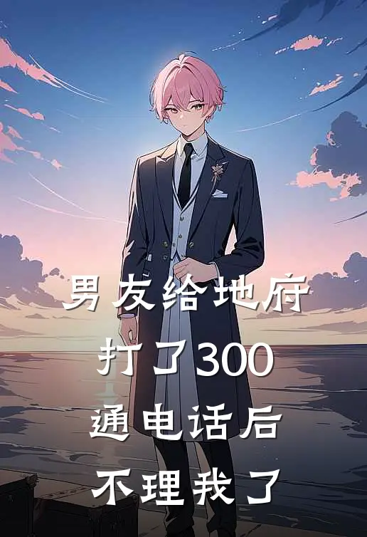 男友给地府打了300通电话后不理我了