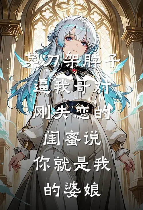 菜刀架脖子，逼我哥对刚失恋的闺蜜说：你就是我的婆娘