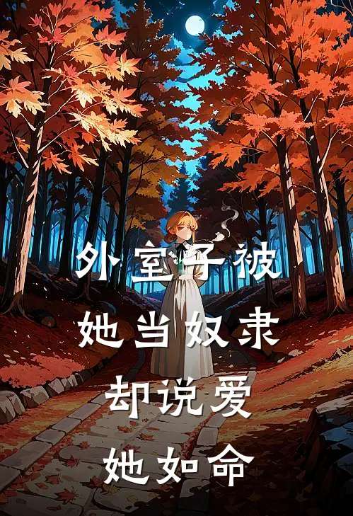 外室子被她当奴隶，却说爱她如命