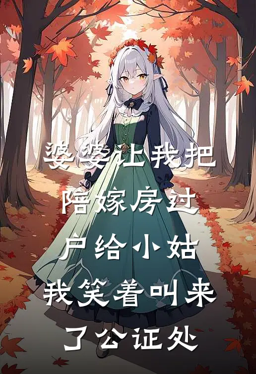婆婆让我把陪嫁房过户给小姑，我笑着叫来了公证处