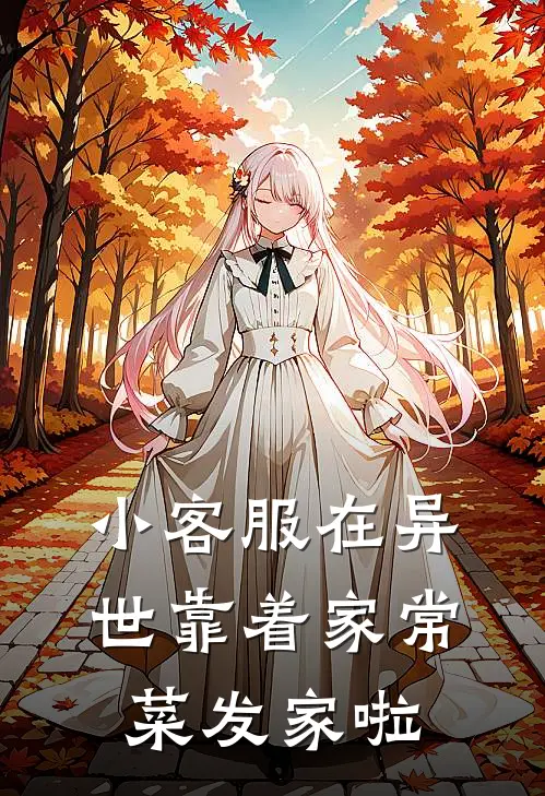 小客服在异世靠着家常菜发家啦(颜小惞李秀才)小说全文免费阅读_无弹窗全文免费阅读小客服在异世靠着家常菜发家啦(颜小惞李秀才)