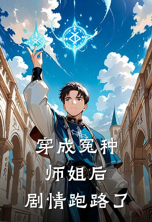 穿成冤种师姐后，剧情跑路了(叶霜蓝婵)完整版免费全文阅读_最热门小说穿成冤种师姐后，剧情跑路了叶霜蓝婵