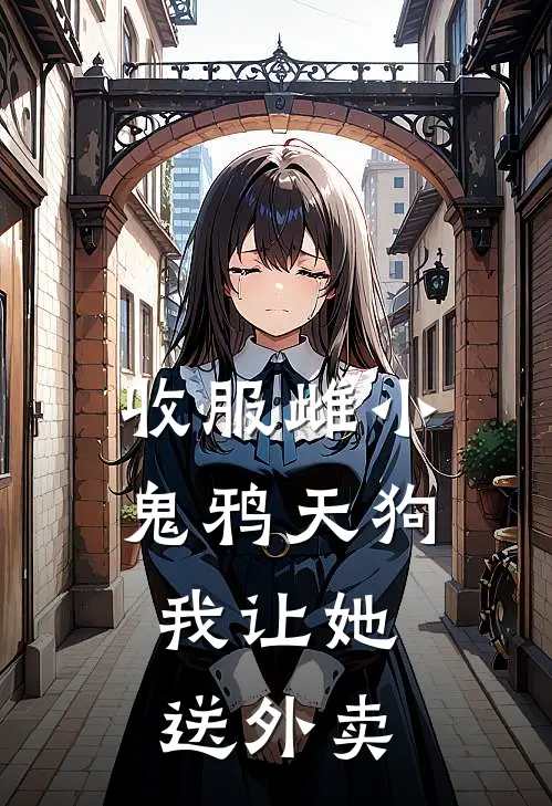 收服雌小鬼鸦天狗，我让她送外卖司鲤司鲤好看的小说推荐完结_在哪看免费小说收服雌小鬼鸦天狗，我让她送外卖司鲤司鲤