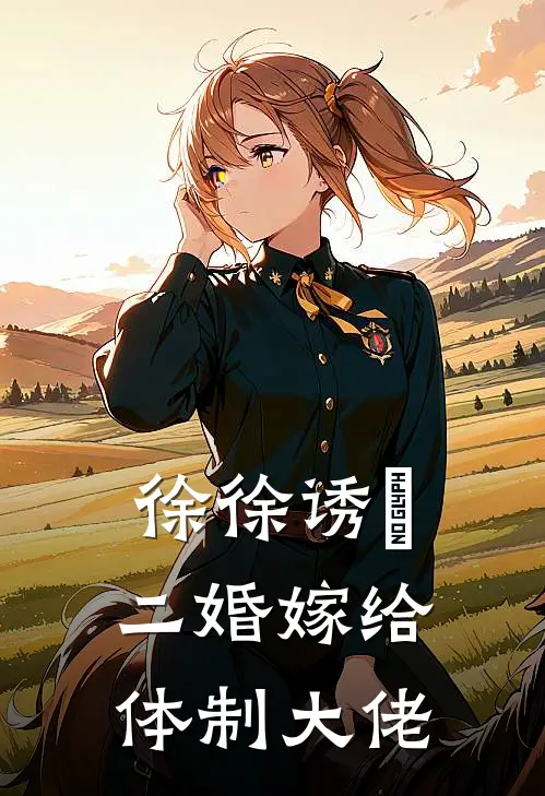 徐徐诱棾【二婚嫁给体制大佬】