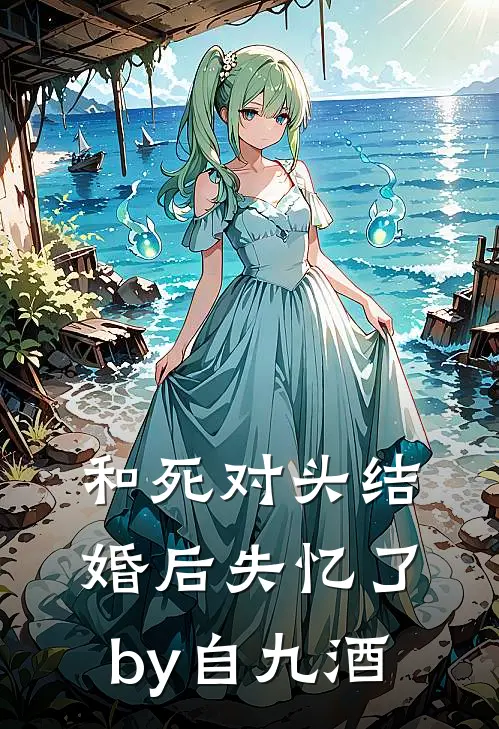 和死对头结婚后失忆了by自九酒