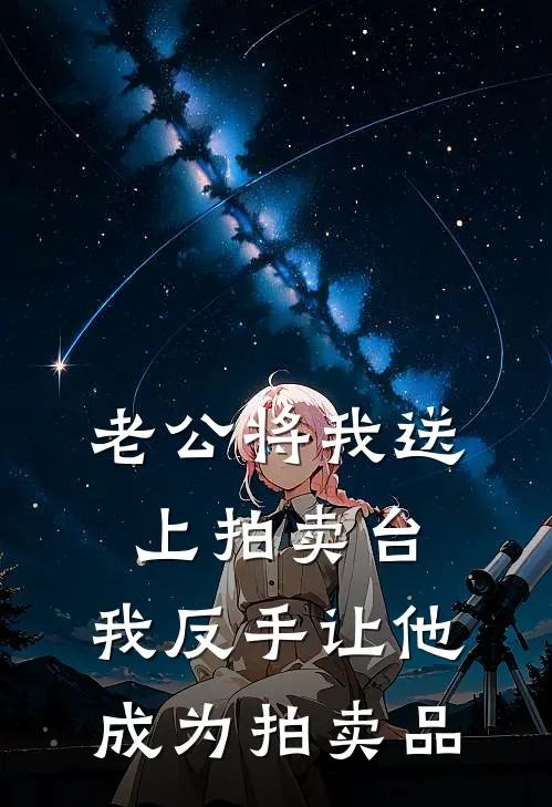 老公将我送上拍卖台，我反手让他成为拍卖品厉时宴白月光免费小说完整版_热门的小说老公将我送上拍卖台，我反手让他成为拍卖品厉时宴白月光