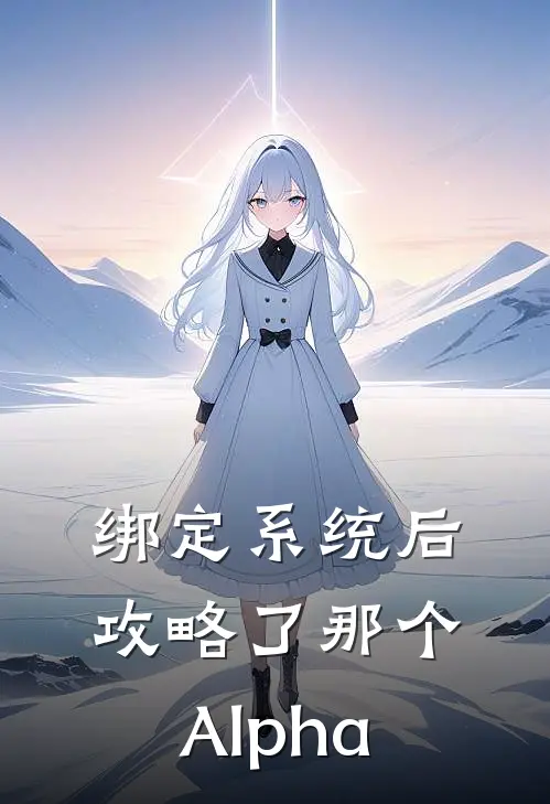 绑定系统后攻略了那个Alpha林清回顾峙宣完本完结小说_热门小说排行榜绑定系统后攻略了那个Alpha林清回顾峙宣