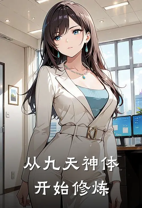 从九天神体开始修炼(莫扶瑶欧阳靖)在哪看免费小说_全本免费完结小说从九天神体开始修炼莫扶瑶欧阳靖