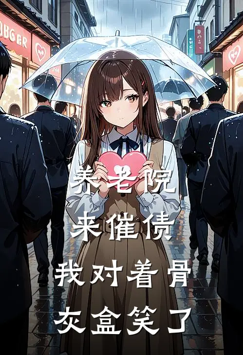 养老院来催债，我对着骨灰盒笑了(胡冰胡钟祥)热门小说_完结版小说全文免费阅读养老院来催债，我对着骨灰盒笑了(胡冰胡钟祥)