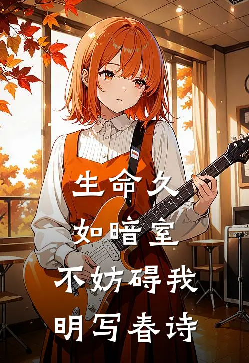 生命久如暗室，不妨碍我明写春诗李小玉爸爸新热门小说_免费阅读全文生命久如暗室，不妨碍我明写春诗李小玉爸爸