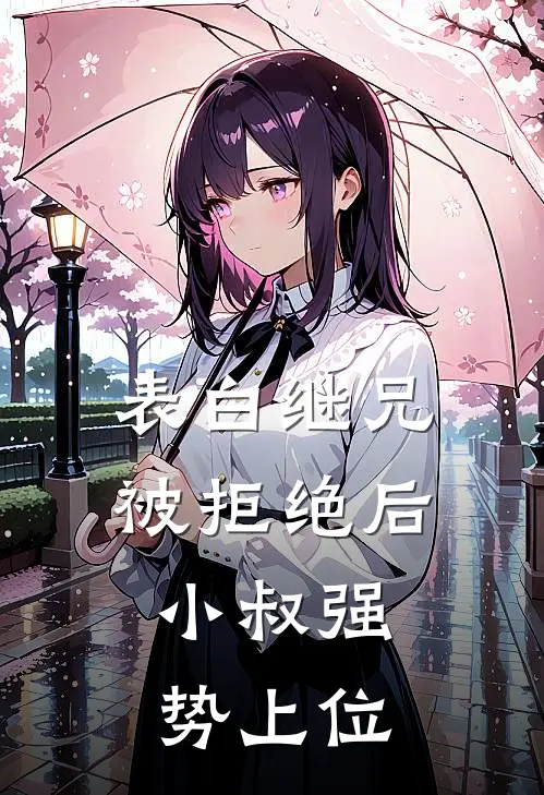 表白继兄被拒绝后，小叔强势上位