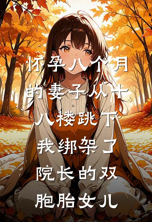 怀孕八个月的妻子从十八楼跳下，我绑架了院长的双胞胎女儿