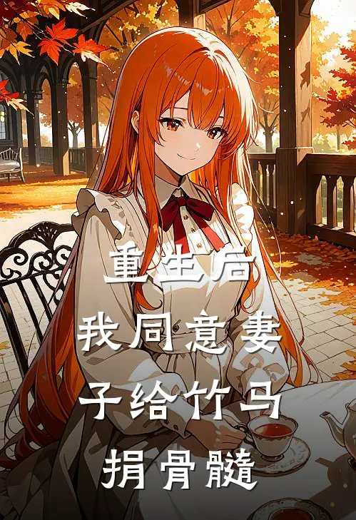 重生后，我同意妻子给竹马捐骨髓沈晨曦周清最新小说全文阅读_在线免费小说重生后，我同意妻子给竹马捐骨髓(沈晨曦周清)