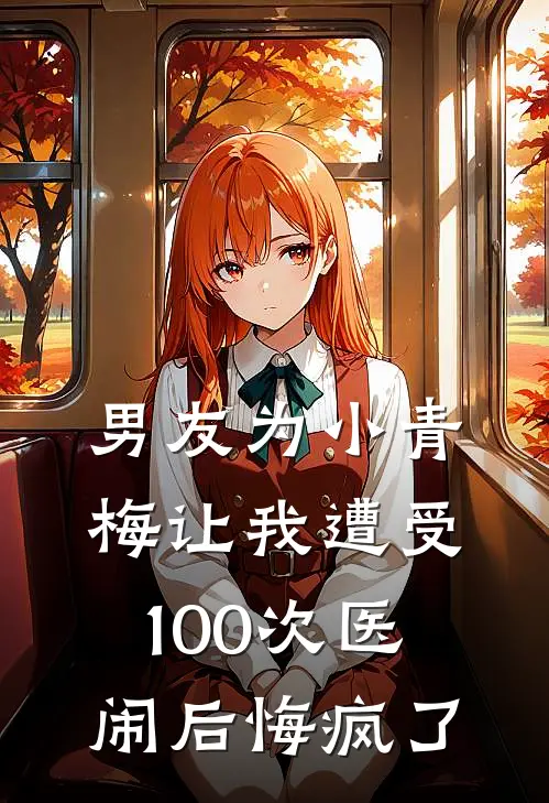 男友为小青梅让我遭受100次医闹后悔疯了