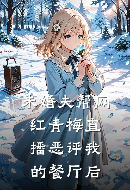 未婚夫帮网红青梅直播恶评我的餐厅后