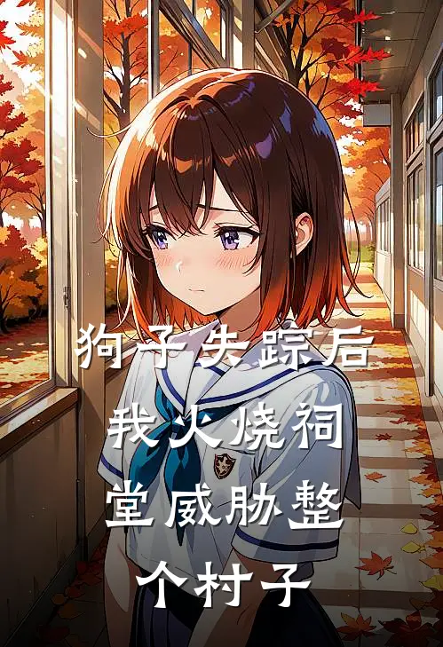 狗子失踪后，我火烧祠堂威胁整个村子