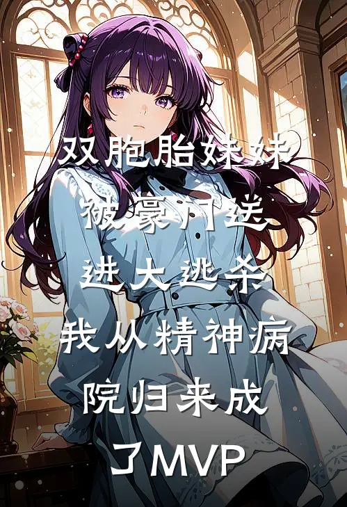 双胞胎妹妹被豪门送进大逃杀，我从精神病院归来成了MVP
